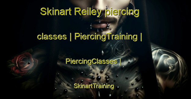 Skinart Reiley piercing classes | PiercingTraining | PiercingClasses | SkinartTraining-United States